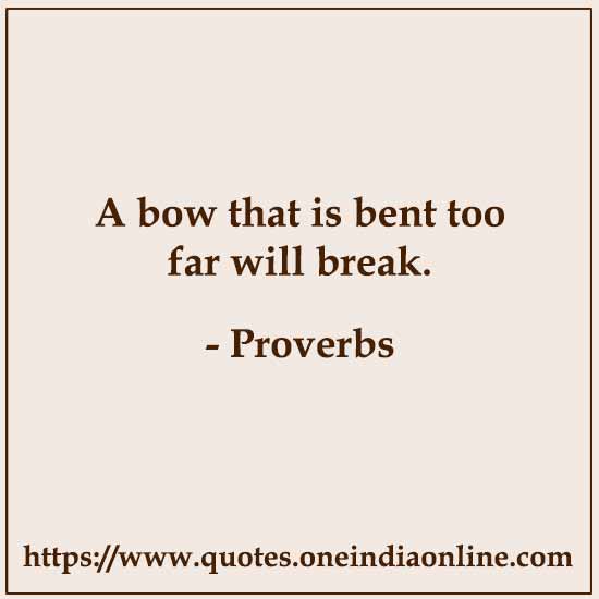 A bow that is bent too far will break.

Italian