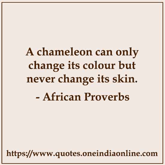 A chameleon can only change its colour but never change its skin.