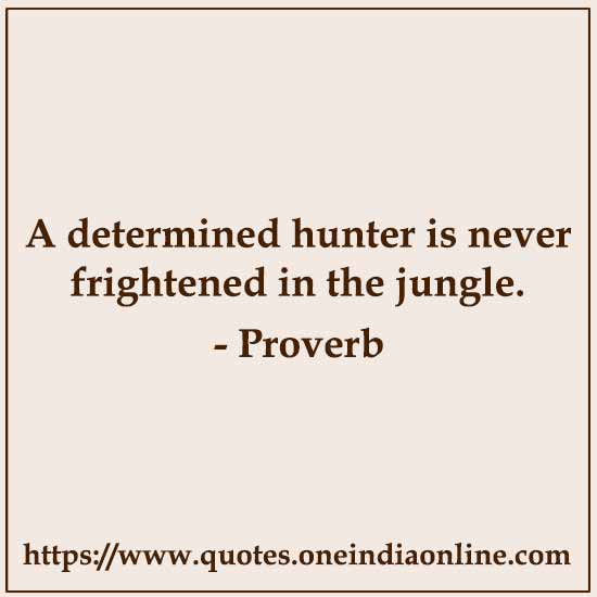 A determined hunter is never frightened in the jungle.

List of African Sayings and Proverbs