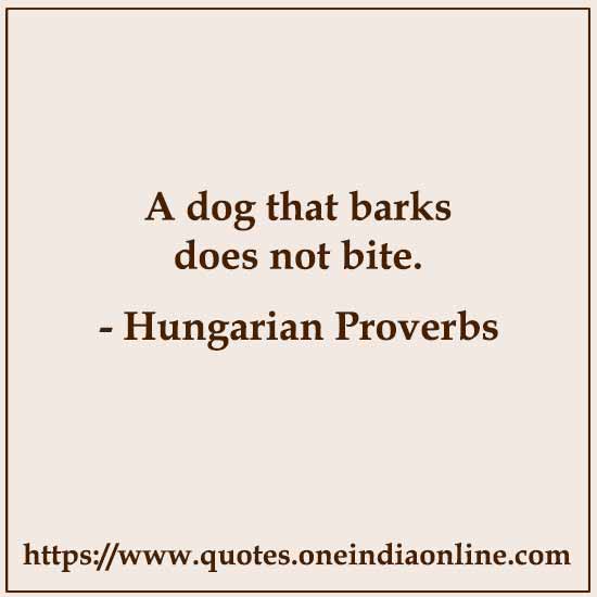 A dog that barks does not bite. A dog that barks does not bite.
-