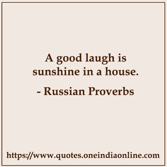 A good laugh is sunshine in a house.

