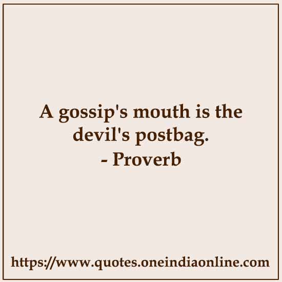 A gossip's mouth is the devil's postbag.