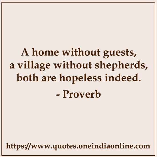 A home without guests, a village without shepherds, both are hopeless indeed.