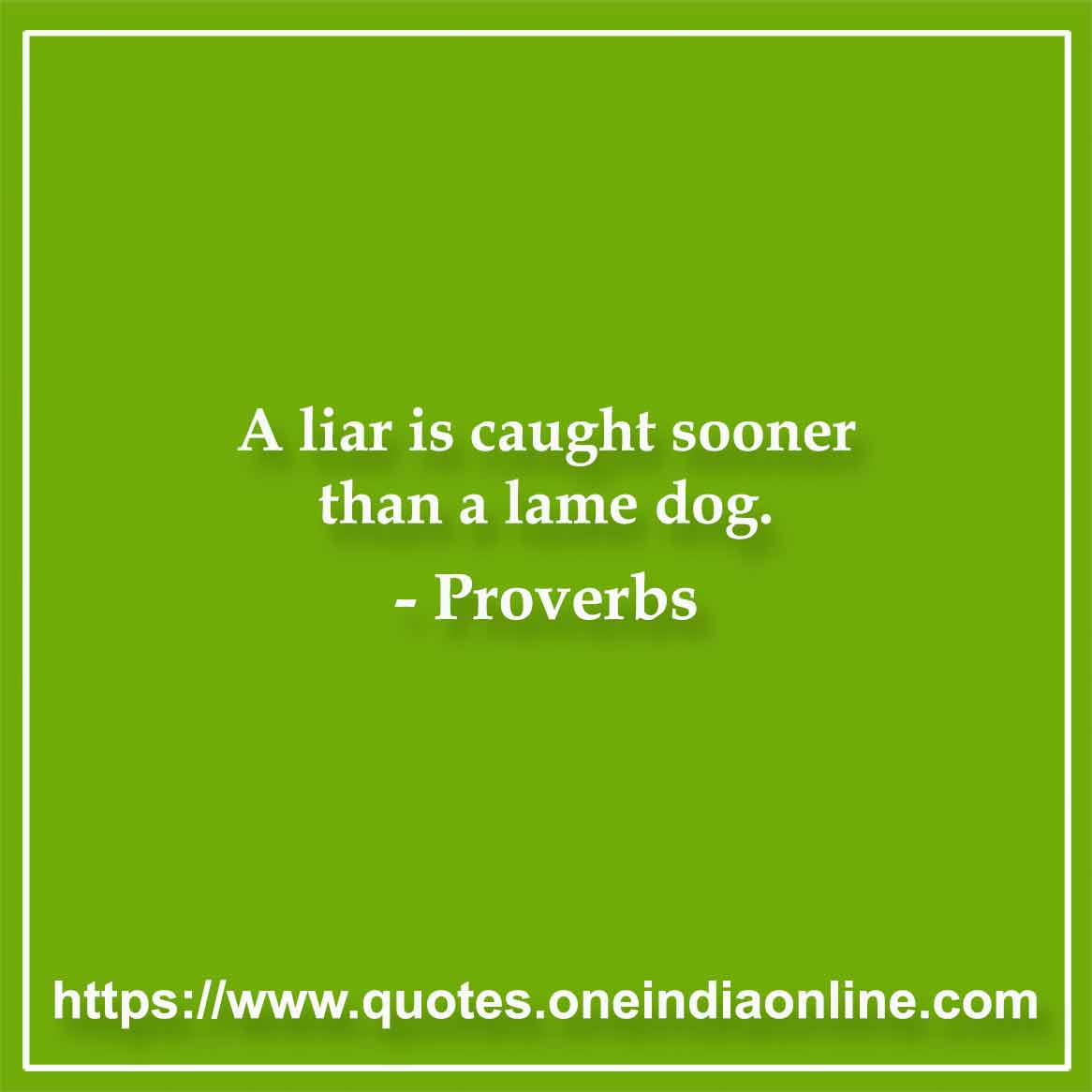 A liar is caught sooner than a lame dog. A liar is caught sooner than a lame dog.
