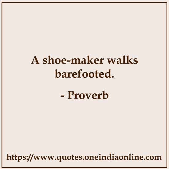 A shoe-maker walks barefooted.