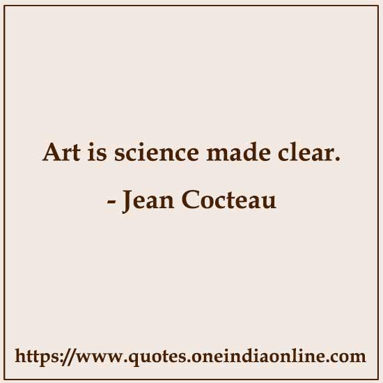 Art is science made clear.

- Jean Cocteau