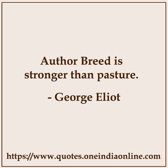 Author Breed is stronger than pasture.

- George Eliot 