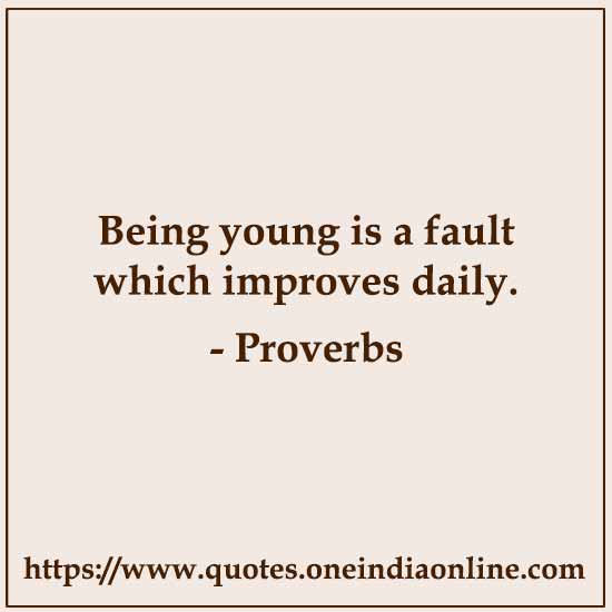 Being young is a fault which improves daily.

 