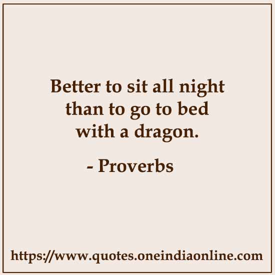 Better to sit all night than to go to bed with a dragon.