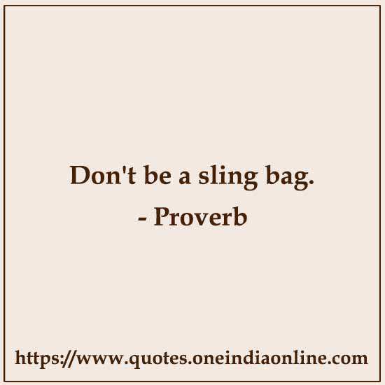 Don't be a sling bag.