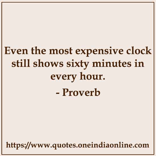 Even the most expensive clock still shows sixty minutes in every hour. Even the most expensive clock still shows sixty minutes in every hour.