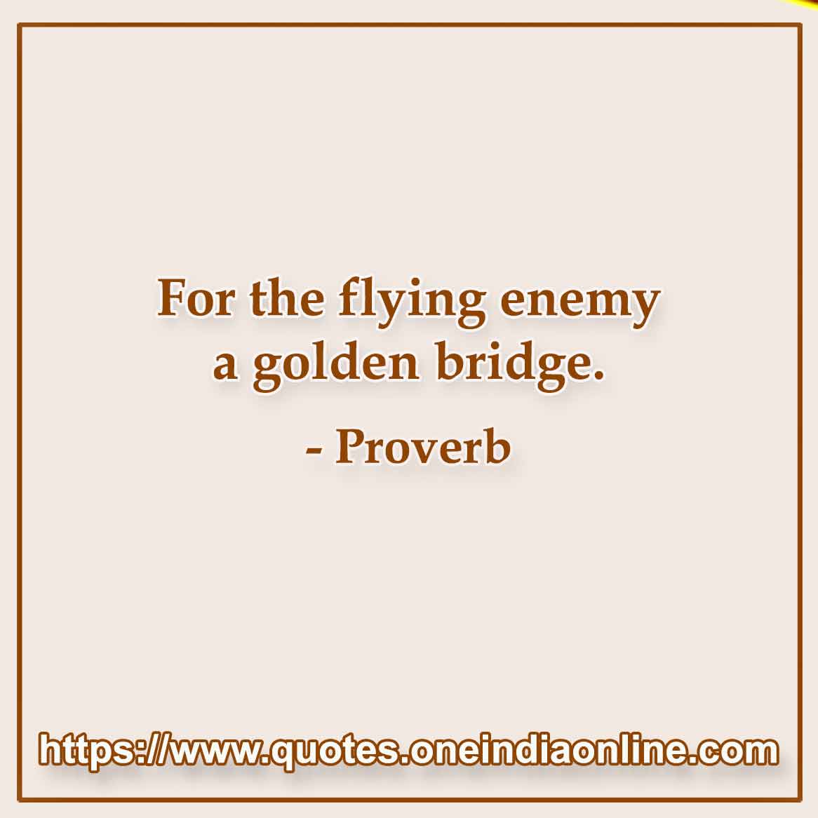 For the flying enemy a golden bridge.

