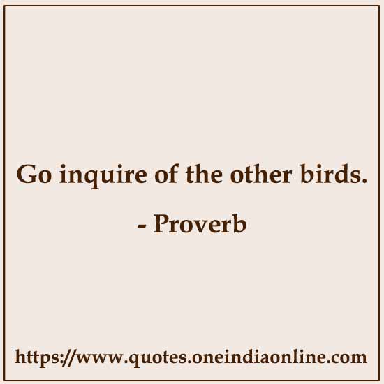 Go inquire of the other birds.