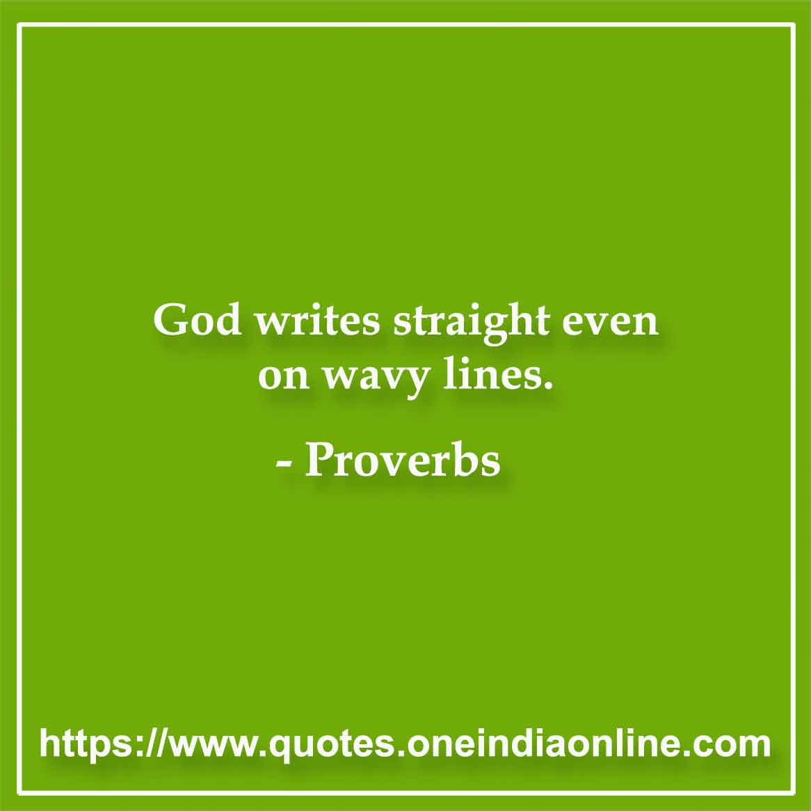 God writes straight even on wavy lines.

Brazilian Proverbs
