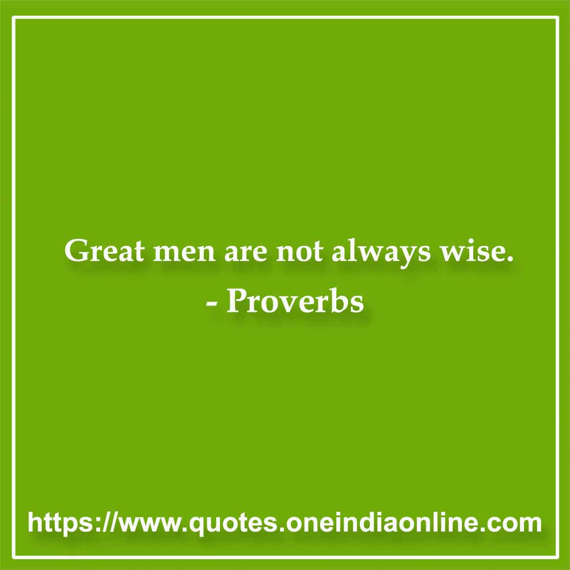 Great men are not always wise.