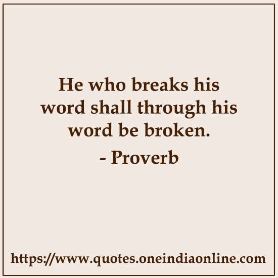 He who breaks his word shall through his word be broken.
