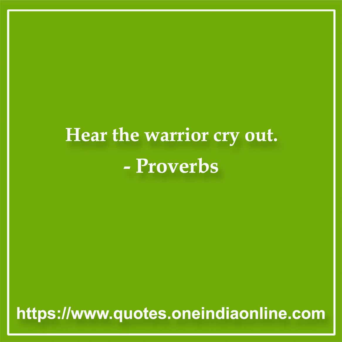 Hear the warrior cry out. Hear the warrior cry out.