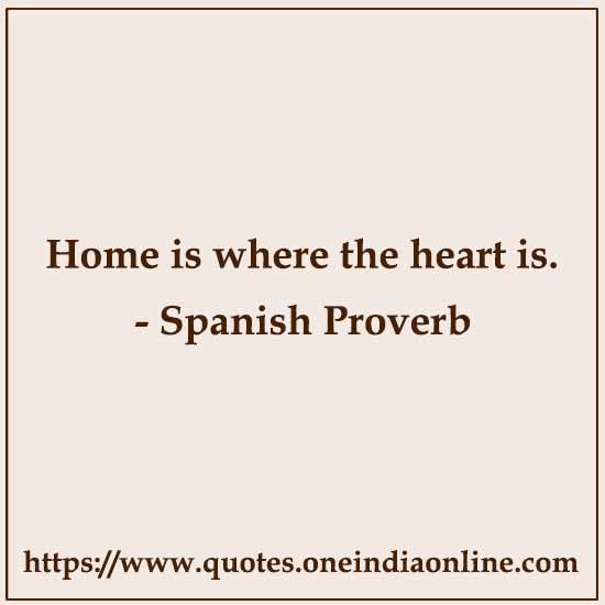 Home is where the heart is.