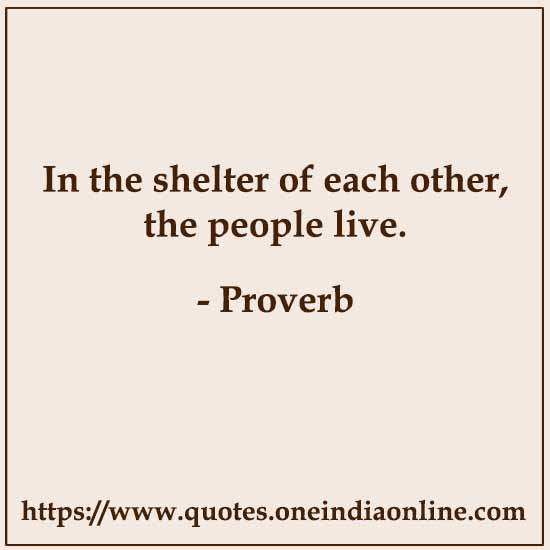 In the shelter of each other, the people live.