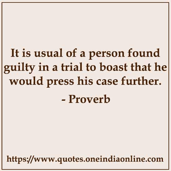 It is usual of a person found guilty in a trial to boast that he would press his case further.