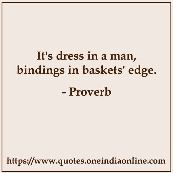 It's dress in a man, bindings in baskets' edge.