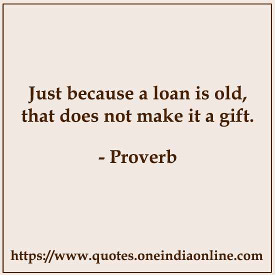 Just because a loan is old, that does not make it a gift. Just because a loan is old, that does not make it a gift.