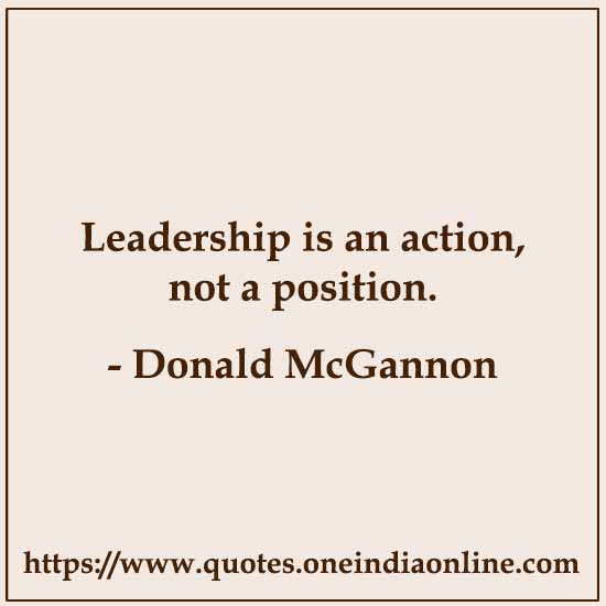 Leadership is an action, not a position.

- Donald McGannon