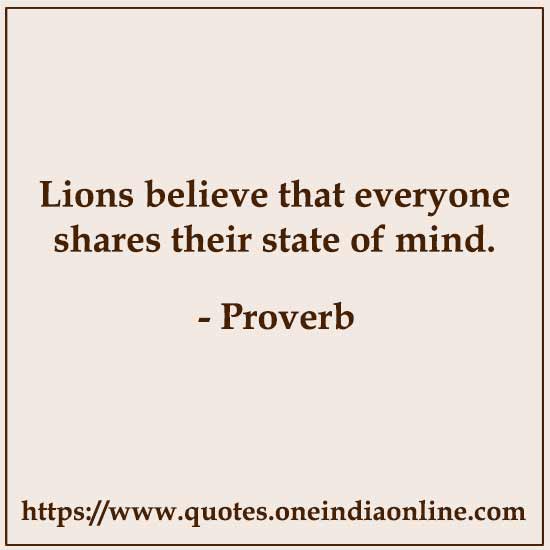Lions believe that everyone shares their state of mind.