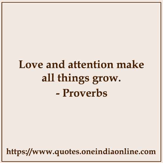 Love and attention make all things grow.

