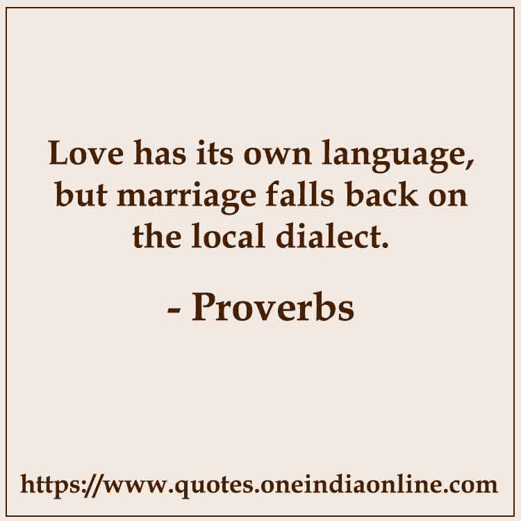 Love has its own language, but marriage falls back on the local dialect.

Russian Love Proverbs