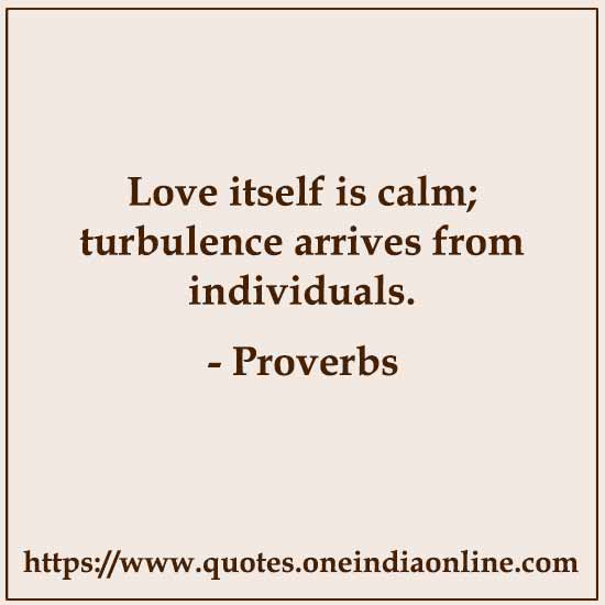 Love itself is calm; turbulence arrives from individuals.

