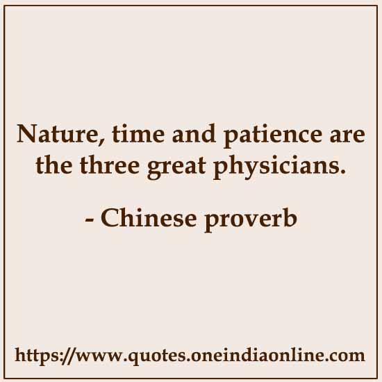 Nature, time and patience are the three great physicians. 

- Chinese proverb