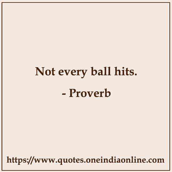 Not every ball hits.