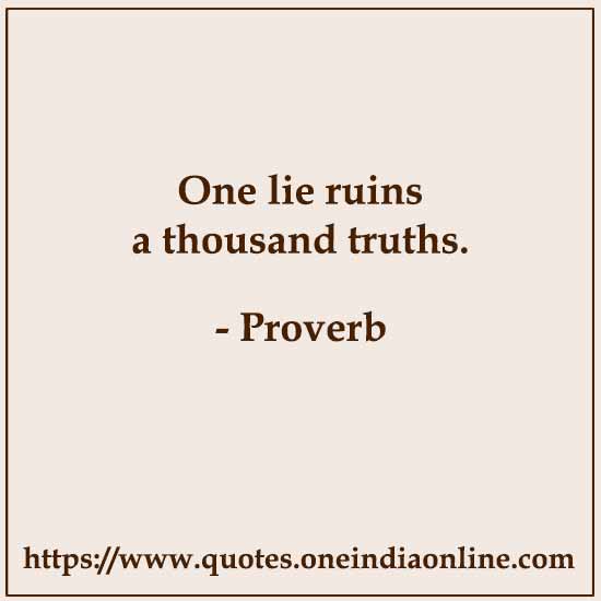 One lie ruins a thousand truths.