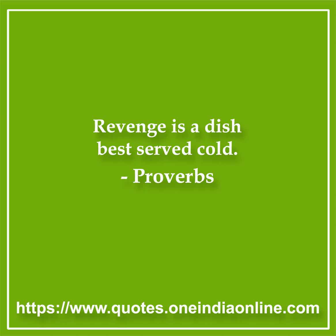 Revenge is a dish best served cold. Revenge is a dish best served cold.
