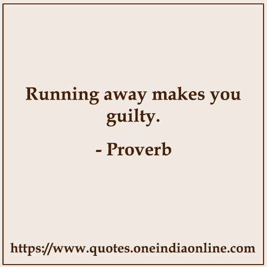 Running away makes you guilty.