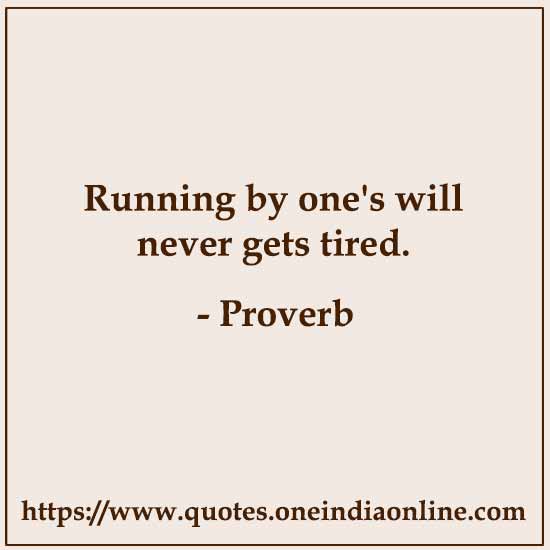 Running by one's will never gets tired.

 