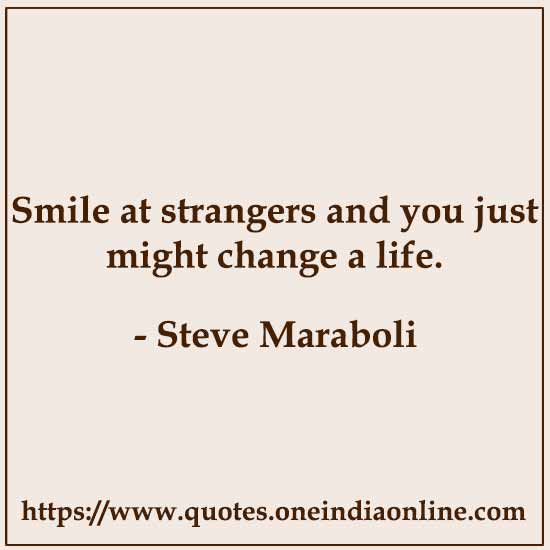 A smile is the universal welcome. 

- Max Eastman