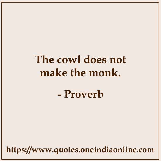 The cowl does not make the monk.