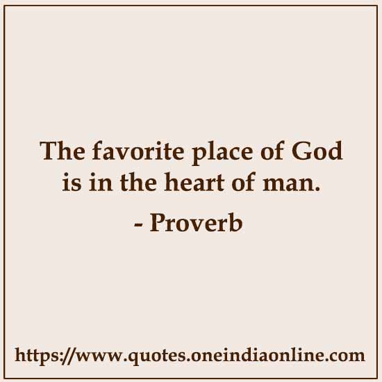 The favorite place of God is in the heart of man. The favorite place of God is in the heart of man.
