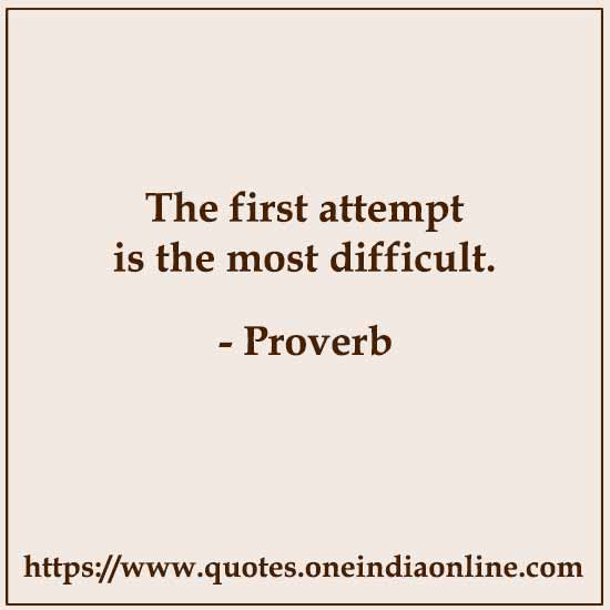 The first attempt is the most difficult.

List of American Sayings and Proverbs