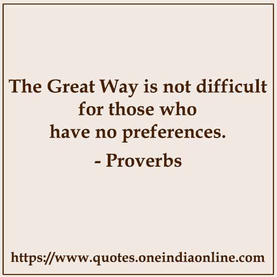 The Great Way is not difficult for those who have no preferences.