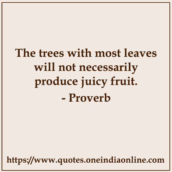 The trees with most leaves will not necessarily produce juicy fruit.