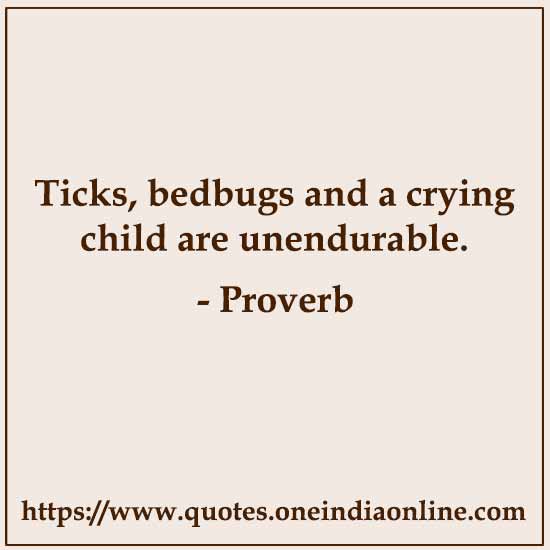 Ticks, bedbugs and a crying child are unendurable.