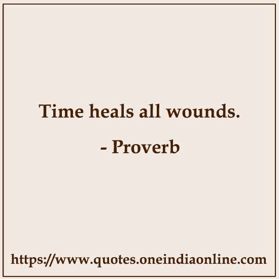 Time heals all wounds.

 About Time