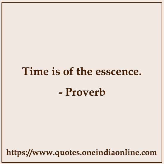 Time is of the esscence.

 About Time