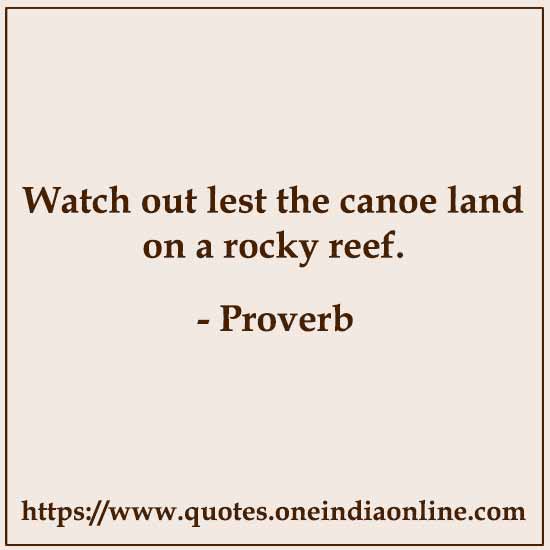 Watch out lest the canoe land on a rocky reef.