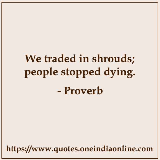 We traded in shrouds; people stopped dying.