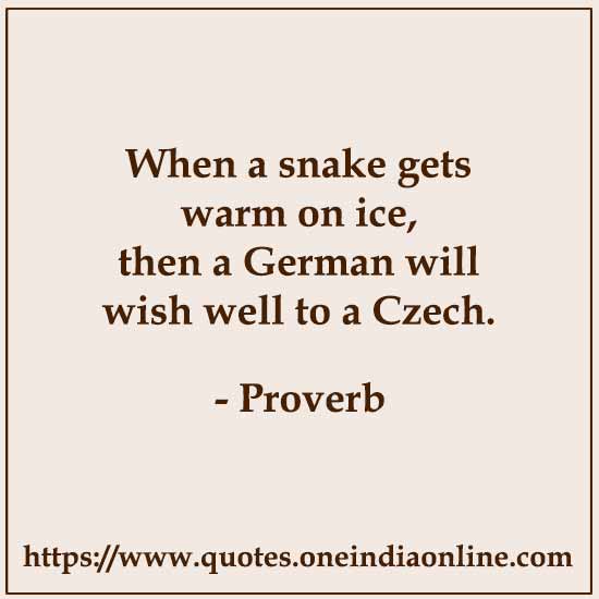 When a snake gets warm on ice, then a German will wish well to a Czech.