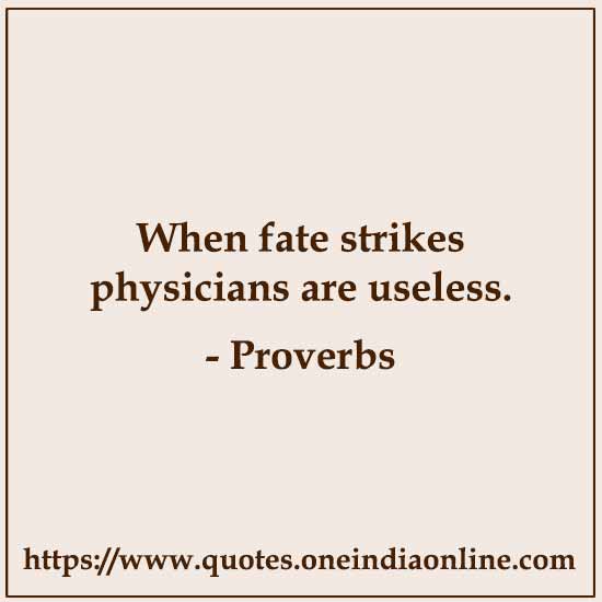 When fate strikes physicians are useless.

